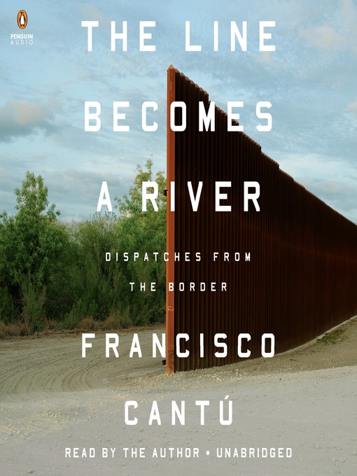 Title details for The Line Becomes a River by Francisco Cantú - Available